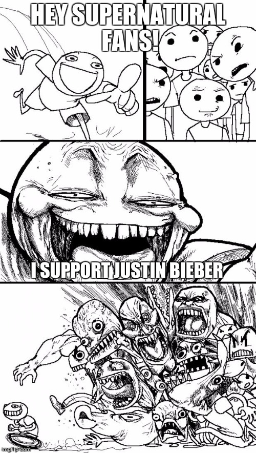 Hey Internet | HEY SUPERNATURAL FANS! I SUPPORT JUSTIN BIEBER | image tagged in memes,hey internet | made w/ Imgflip meme maker