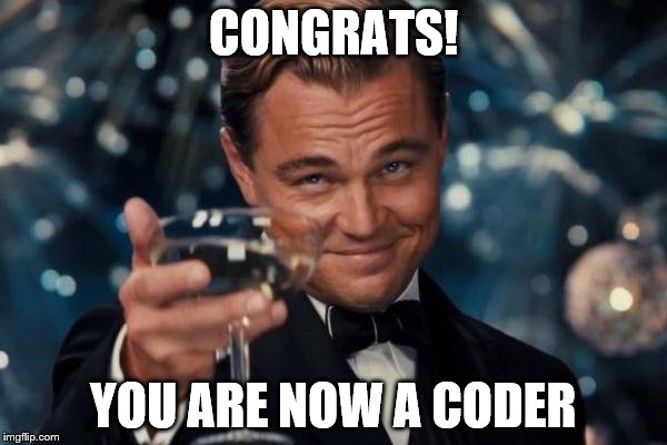 Leonardo Dicaprio Cheers | CONGRATS! YOU ARE NOW A CODER | image tagged in memes,leonardo dicaprio cheers | made w/ Imgflip meme maker