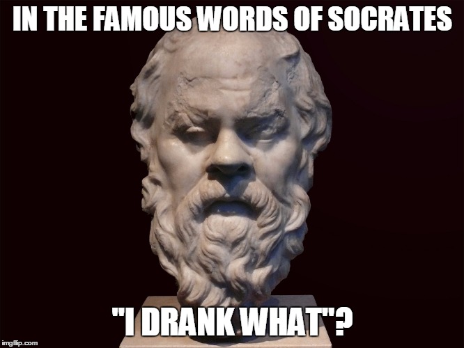 "Real Genius" | IN THE FAMOUS WORDS OF SOCRATES; "I DRANK WHAT"? | image tagged in real genius,kilmer | made w/ Imgflip meme maker