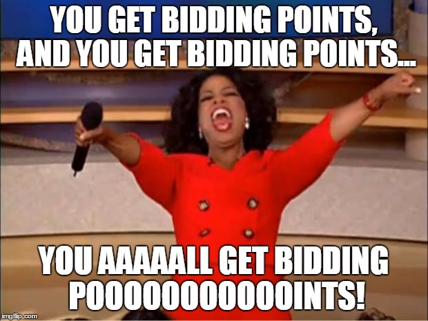 Oprah You Get A | YOU GET BIDDING POINTS, AND YOU GET BIDDING POINTS... YOU AAAAALL GET BIDDING POOOOOOOOOOOINTS! | image tagged in memes,oprah you get a | made w/ Imgflip meme maker
