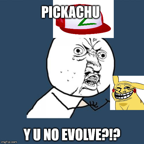 Y U No | PICKACHU; Y U NO EVOLVE?!? | image tagged in memes,y u no | made w/ Imgflip meme maker