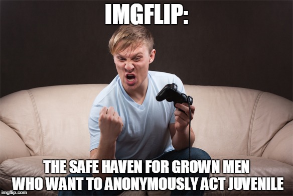 Sometimes at the end of a long workday, I gotta get the immaturity out of my system, know what I'm sayin? | IMGFLIP:; THE SAFE HAVEN FOR GROWN MEN WHO WANT TO ANONYMOUSLY ACT JUVENILE | image tagged in immature,anonymous | made w/ Imgflip meme maker