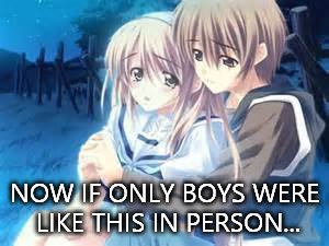 sad anime D: | NOW IF ONLY BOYS WERE LIKE THIS IN PERSON... | image tagged in sad anime d | made w/ Imgflip meme maker