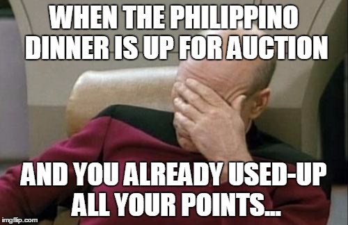 Captain Picard Facepalm Meme | WHEN THE PHILIPPINO DINNER IS UP FOR AUCTION; AND YOU ALREADY USED-UP ALL YOUR POINTS... | image tagged in memes,captain picard facepalm | made w/ Imgflip meme maker