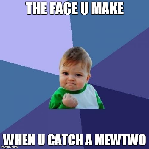 Success Kid | THE FACE U MAKE; WHEN U CATCH A MEWTWO | image tagged in memes,success kid | made w/ Imgflip meme maker