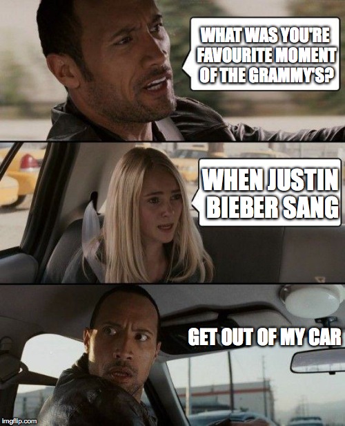 The Rock Driving | WHAT WAS YOU'RE FAVOURITE MOMENT OF THE GRAMMY'S? WHEN JUSTIN BIEBER SANG; GET OUT OF MY CAR | image tagged in memes,the rock driving | made w/ Imgflip meme maker