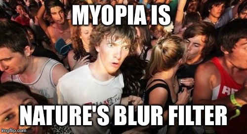 Sudden Clarity Clarence Meme | MYOPIA IS; NATURE'S BLUR FILTER | image tagged in memes,sudden clarity clarence,AsianBeauty | made w/ Imgflip meme maker