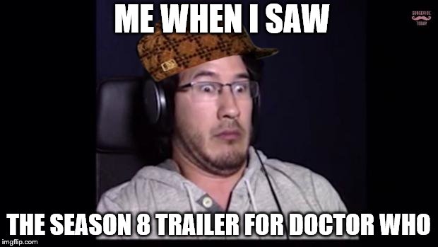 Markiplier  | ME WHEN I SAW; THE SEASON 8 TRAILER FOR DOCTOR WHO | image tagged in markiplier,scumbag | made w/ Imgflip meme maker