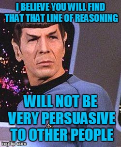 I BELIEVE YOU WILL FIND THAT THAT LINE OF REASONING WILL NOT BE VERY PERSUASIVE TO OTHER PEOPLE | made w/ Imgflip meme maker