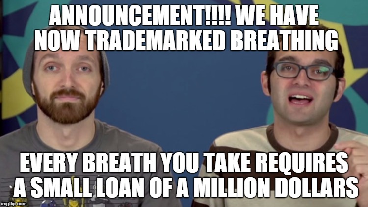 FineBros Trademarking Meme | ANNOUNCEMENT!!!! WE HAVE NOW TRADEMARKED BREATHING; EVERY BREATH YOU TAKE REQUIRES A SMALL LOAN OF A MILLION DOLLARS | image tagged in finebros | made w/ Imgflip meme maker