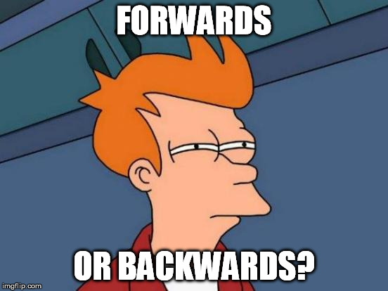 Futurama Fry Meme | FORWARDS OR BACKWARDS? | image tagged in memes,futurama fry | made w/ Imgflip meme maker