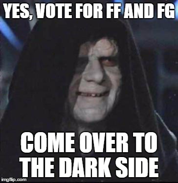 Sidious Error Meme | YES, VOTE FOR FF AND FG; COME OVER TO  THE DARK SIDE | image tagged in memes,sidious error | made w/ Imgflip meme maker