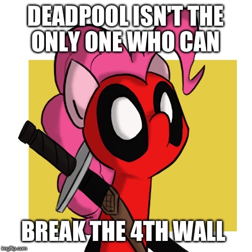 Pinkie pool | DEADPOOL ISN'T THE ONLY ONE WHO CAN; BREAK THE 4TH WALL | image tagged in pinkie pie,mlp,deadpool,brony,my little pony,bronies | made w/ Imgflip meme maker