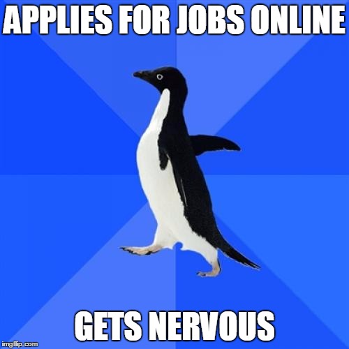 Socially Awkward Penguin | APPLIES FOR JOBS ONLINE; GETS NERVOUS | image tagged in memes,socially awkward penguin | made w/ Imgflip meme maker