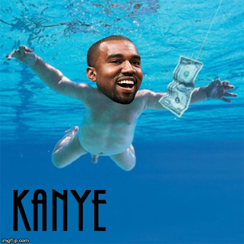 show me the money | image tagged in kanye,nevermind | made w/ Imgflip meme maker