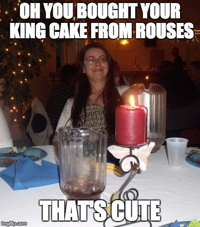 Judgy Ginelle   | OH YOU BOUGHT YOUR KING CAKE FROM ROUSES; THAT'S CUTE | image tagged in judgy ginelle | made w/ Imgflip meme maker