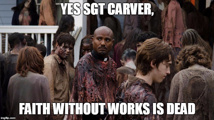 Sgt Carver TWD | YES SGT CARVER, FAITH WITHOUT WORKS IS DEAD | image tagged in twd | made w/ Imgflip meme maker
