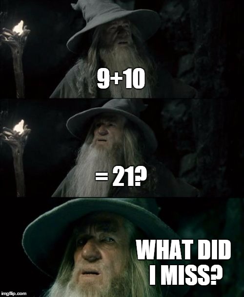 Confused Gandalf | 9+10; = 21? WHAT DID I MISS? | image tagged in memes,confused gandalf,it's 19 | made w/ Imgflip meme maker