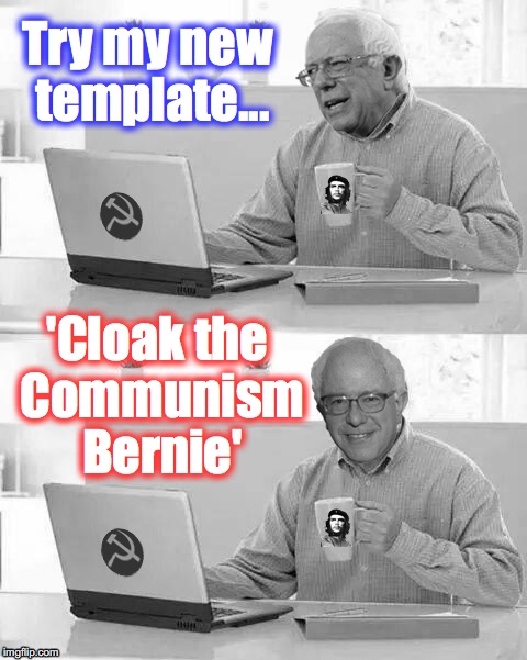 Cloak The Communism Bernie | Try my new template... 'Cloak the Communism Bernie' | image tagged in cloak the communism bernie | made w/ Imgflip meme maker