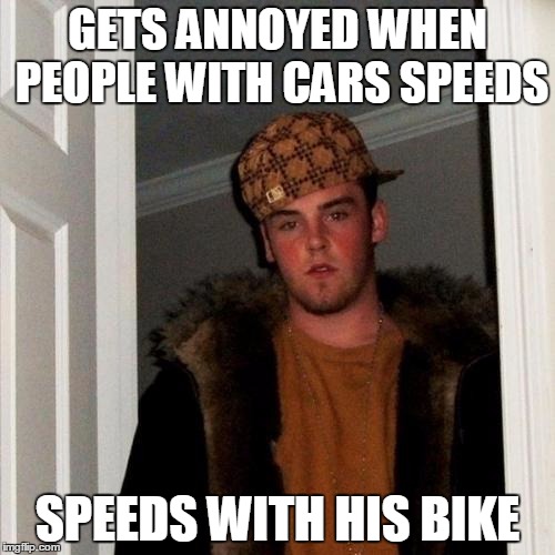 Scumbag Steve | GETS ANNOYED WHEN PEOPLE WITH CARS SPEEDS; SPEEDS WITH HIS BIKE | image tagged in memes,scumbag steve | made w/ Imgflip meme maker