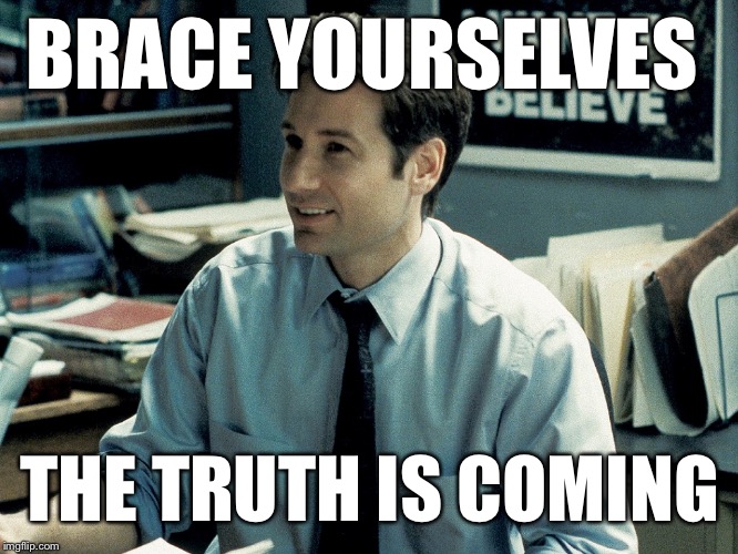 Mulder | BRACE YOURSELVES THE TRUTH IS COMING | image tagged in mulder | made w/ Imgflip meme maker