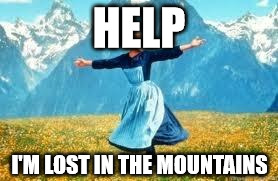 Look At All These | HELP; I'M LOST IN THE MOUNTAINS | image tagged in memes,look at all these | made w/ Imgflip meme maker