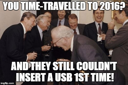 USB first time | YOU TIME-TRAVELLED TO 2016? AND THEY STILL COULDN'T INSERT A USB 1ST TIME! | image tagged in memes,laughing men in suits | made w/ Imgflip meme maker