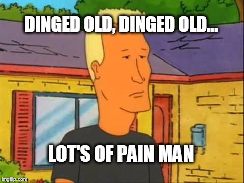DINGED OLD, DINGED OLD... LOT'S OF PAIN MAN | made w/ Imgflip meme maker