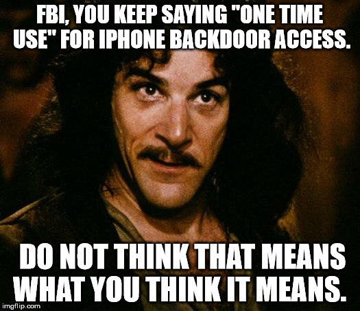 Inigo Montoya Meme | FBI, YOU KEEP SAYING "ONE TIME USE" FOR IPHONE BACKDOOR ACCESS. DO NOT THINK THAT MEANS WHAT YOU THINK IT MEANS. | image tagged in memes,inigo montoya | made w/ Imgflip meme maker