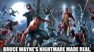 Spidey's Army  | BRUCE WAYNE'S NIGHTMARE MADE REAL. | image tagged in spiderman,spiderman peter parker | made w/ Imgflip meme maker