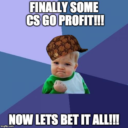 Success Kid | FINALLY SOME CS GO PROFIT!!! NOW LETS BET IT ALL!!! | image tagged in memes,success kid,scumbag | made w/ Imgflip meme maker