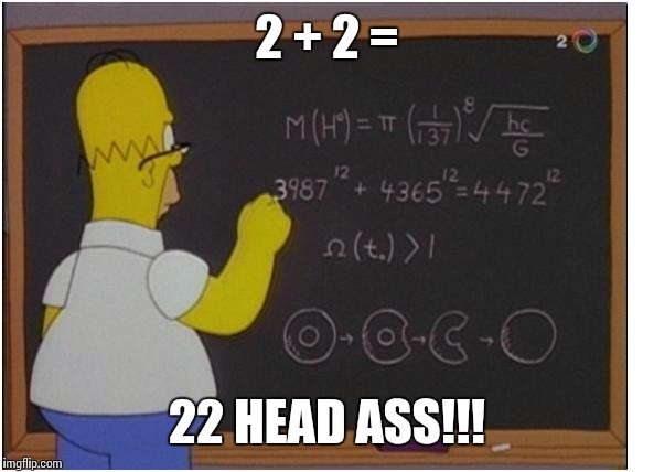 Homer math | 2 + 2 =; 22 HEAD ASS!!! | image tagged in homer math | made w/ Imgflip meme maker