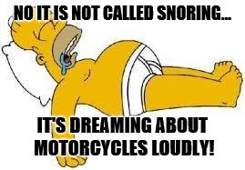 who else has this problem... | NO IT IS NOT CALLED SNORING... IT'S DREAMING ABOUT MOTORCYCLES LOUDLY! | image tagged in sleeping homer,motorcycle,motorbike,homer drooling,motorcycles,bikers | made w/ Imgflip meme maker