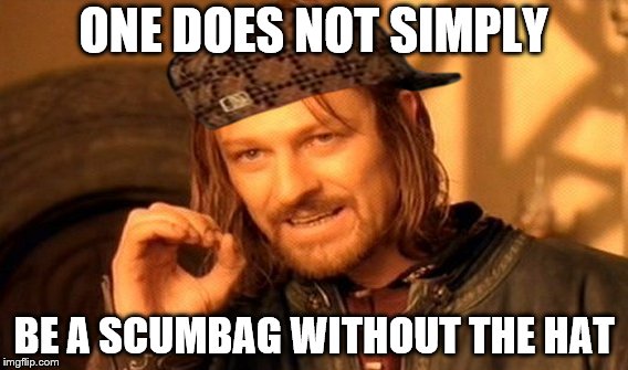 One Does Not Simply | ONE DOES NOT SIMPLY; BE A SCUMBAG WITHOUT THE HAT | image tagged in memes,one does not simply,scumbag | made w/ Imgflip meme maker