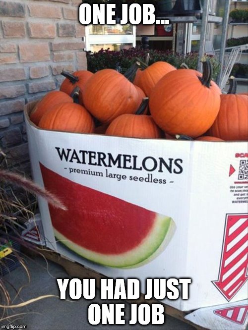 One job... | ONE JOB... YOU HAD JUST ONE JOB | image tagged in memes,one job,you had one job,food,supermarket | made w/ Imgflip meme maker
