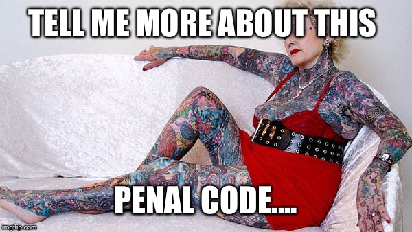 Tats | TELL ME MORE ABOUT THIS PENAL CODE.... | image tagged in tats | made w/ Imgflip meme maker