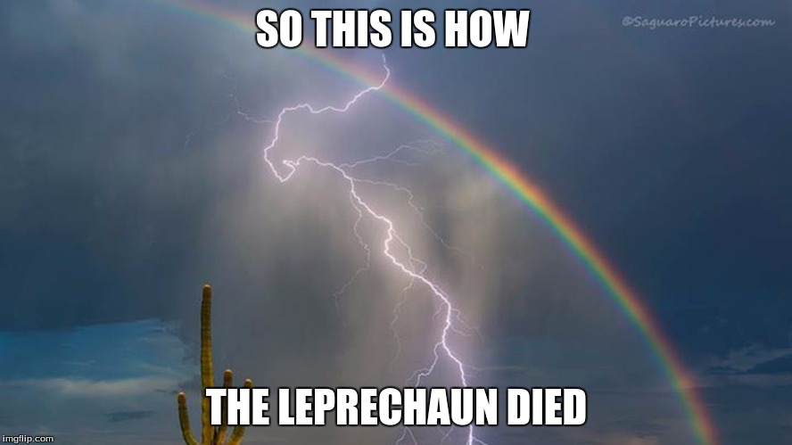 SO THIS IS HOW; THE LEPRECHAUN DIED | image tagged in leprechaun,death,rainbow,lightning | made w/ Imgflip meme maker