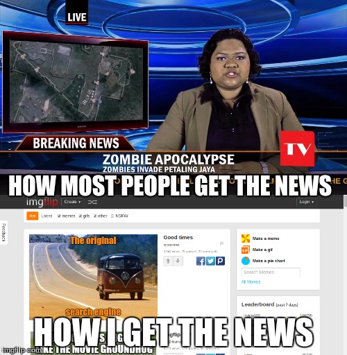 This just in... an actual funny meme was just posted. | HOW MOST PEOPLE GET THE NEWS; HOW I GET THE NEWS | image tagged in news,imgflip,zombies | made w/ Imgflip meme maker