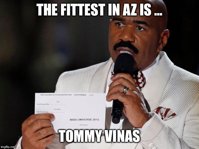 Steve Harvey | THE FITTEST IN AZ IS ... TOMMY VINAS | image tagged in steve harvey | made w/ Imgflip meme maker