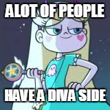 ALOT OF PEOPLE; HAVE A DIVA SIDE | image tagged in star | made w/ Imgflip meme maker