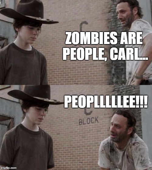 Rick and Carl Meme | ZOMBIES ARE PEOPLE, CARL... PEOPLLLLLEE!!! | image tagged in memes,rick and carl | made w/ Imgflip meme maker
