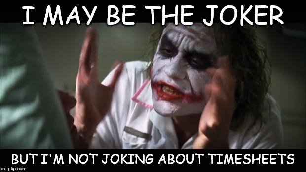 And everybody loses their minds Meme | I MAY BE THE JOKER; BUT I'M NOT JOKING ABOUT TIMESHEETS | image tagged in memes,and everybody loses their minds,timesheet meme,timesheet,timesheet reminder | made w/ Imgflip meme maker