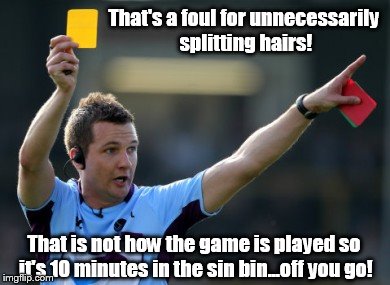 That's a foul for unnecessarily splitting hairs! That is not how the game is played so it's 10 minutes in the sin bin...off you go! | image tagged in splitting hairs | made w/ Imgflip meme maker