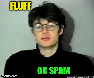 FLUFF; OR SPAM | made w/ Imgflip meme maker