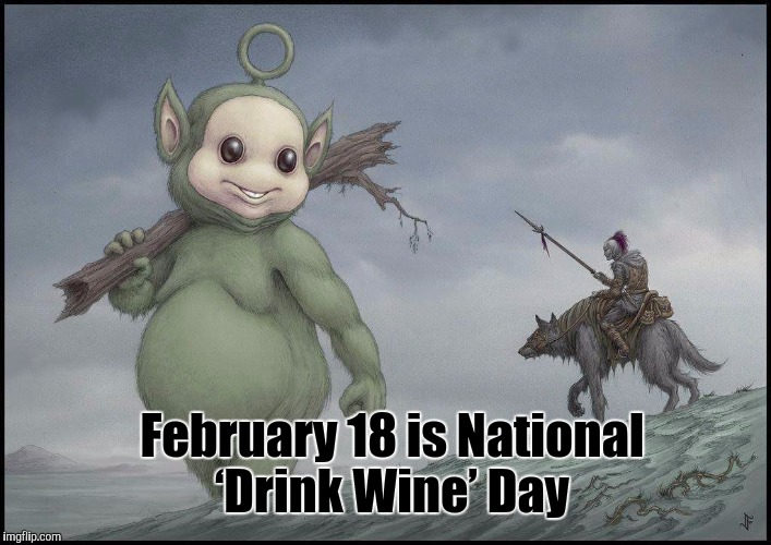 February 18 is National ‘Drink Wine’ Day | image tagged in wine | made w/ Imgflip meme maker