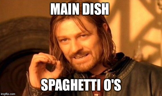 One Does Not Simply Meme | MAIN DISH SPAGHETTI O'S | image tagged in memes,one does not simply | made w/ Imgflip meme maker