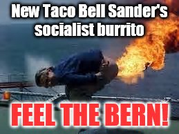 New Taco Bell Sander's socialist burrito FEEL THE BERN! | made w/ Imgflip meme maker