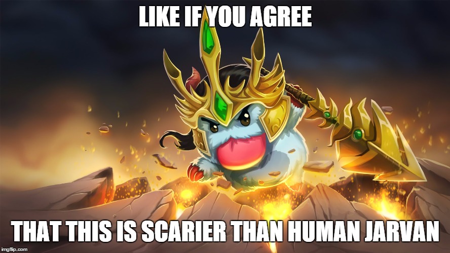 So scary its cute | LIKE IF YOU AGREE; THAT THIS IS SCARIER THAN HUMAN JARVAN | image tagged in league of legends | made w/ Imgflip meme maker