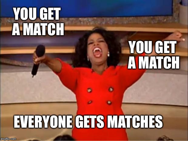 Oprah You Get A Meme | YOU GET A MATCH YOU GET A MATCH EVERYONE GETS MATCHES | image tagged in memes,oprah you get a | made w/ Imgflip meme maker