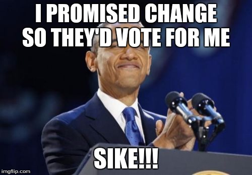 2nd Term Obama | I PROMISED CHANGE SO THEY'D VOTE FOR ME; SIKE!!! | image tagged in memes,2nd term obama | made w/ Imgflip meme maker